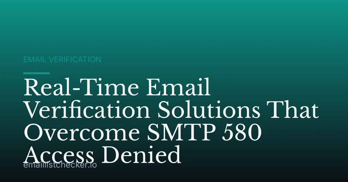 Real-Time Email Verification Solutions That Overcome SMTP 580 Access Denied
