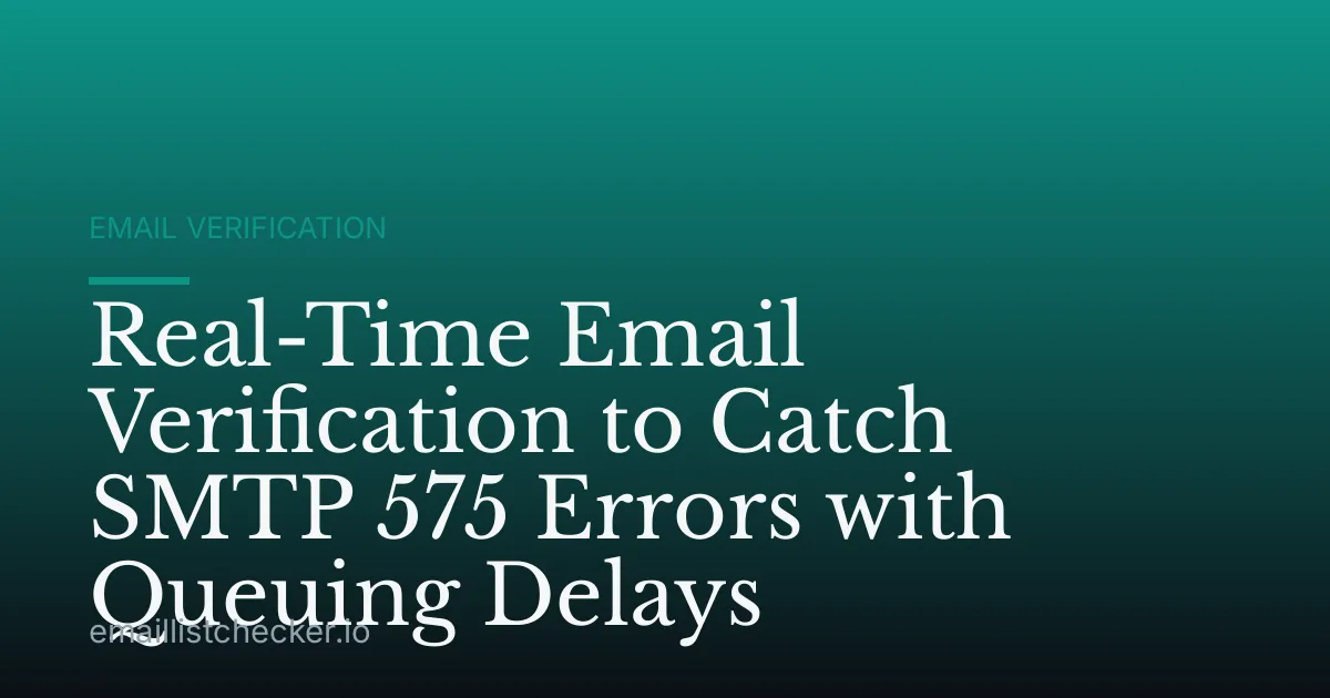 Real-Time Email Verification to Catch SMTP 575 Errors with Queuing Delays