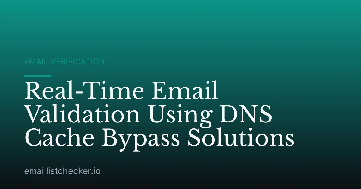 Real-Time Email Validation Using DNS Cache Bypass Solutions