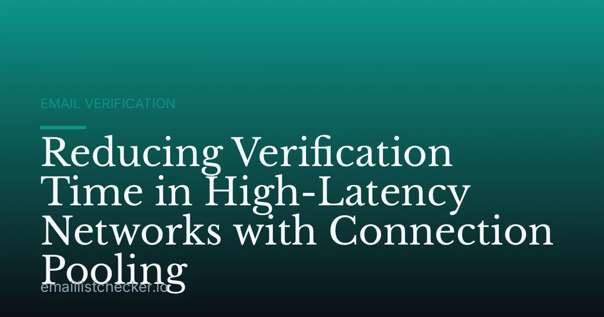 Reducing Verification Time in High-Latency Networks with Connection Pooling