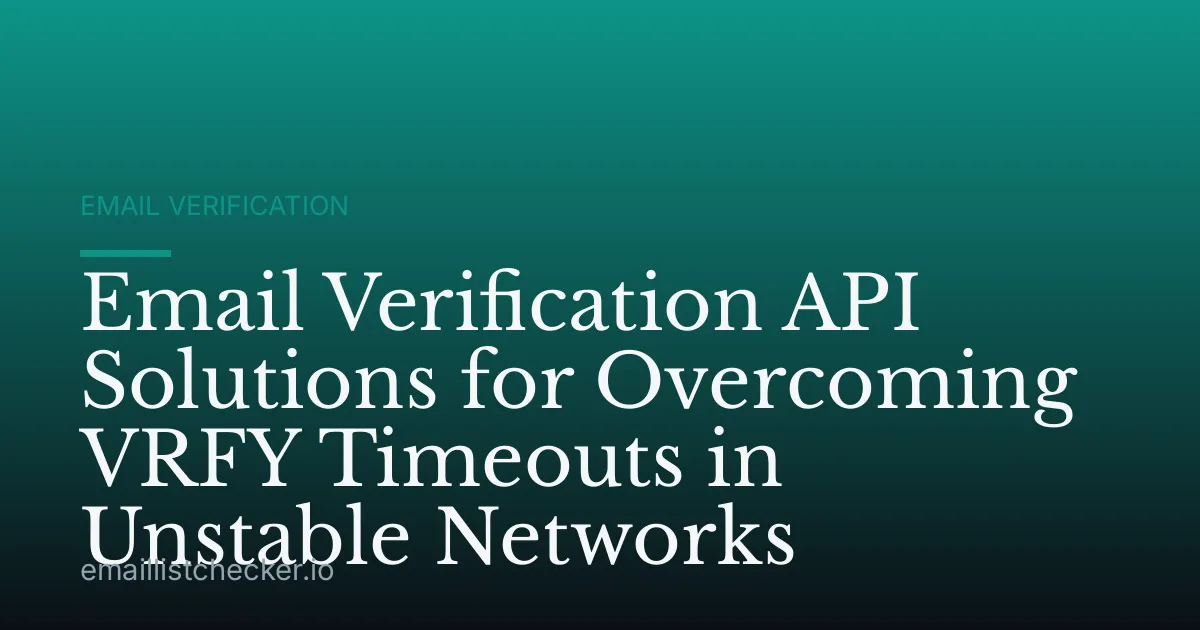 Email Verification API Solutions for Overcoming VRFY Timeouts in Unstable Networks