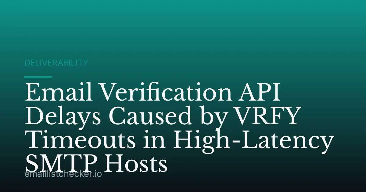 Email Verification API Delays Caused by VRFY Timeouts in High-Latency SMTP Hosts