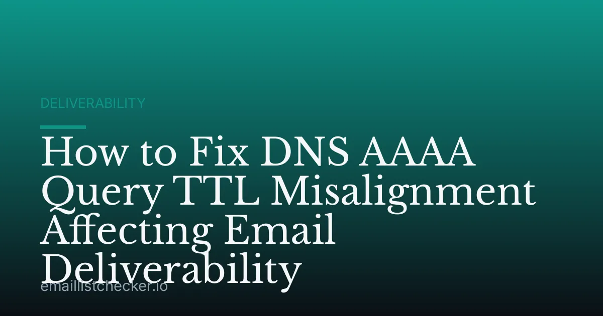 How to Fix DNS AAAA Query TTL Misalignment Affecting Email Deliverability