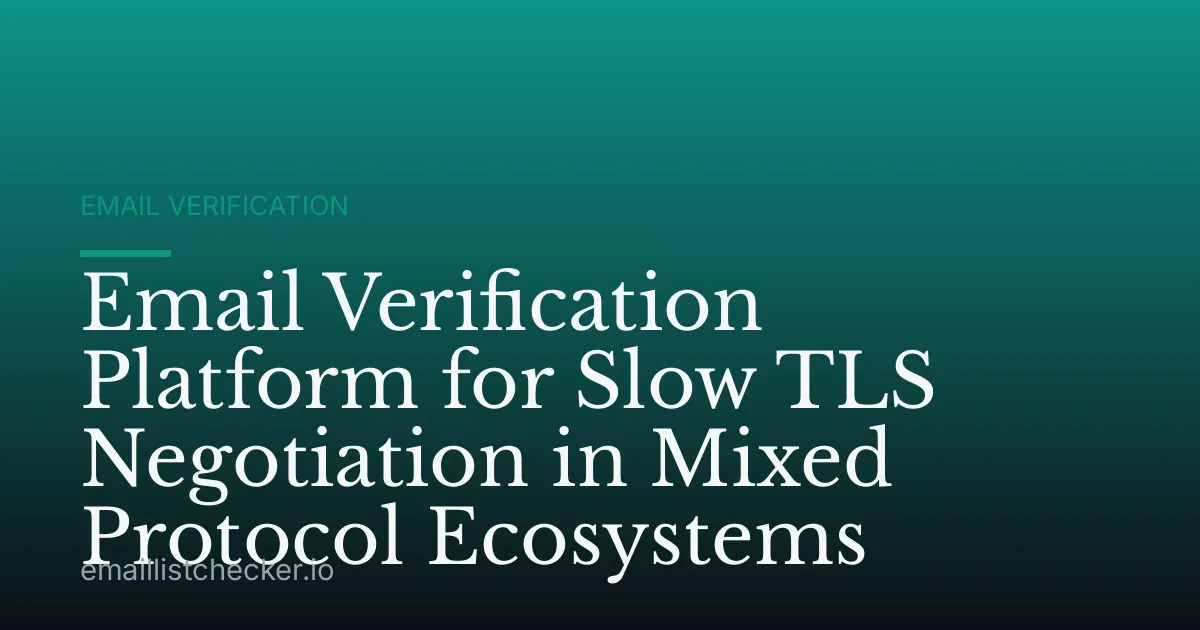 Email Verification Platform for Slow TLS Negotiation in Mixed Protocol Ecosystems