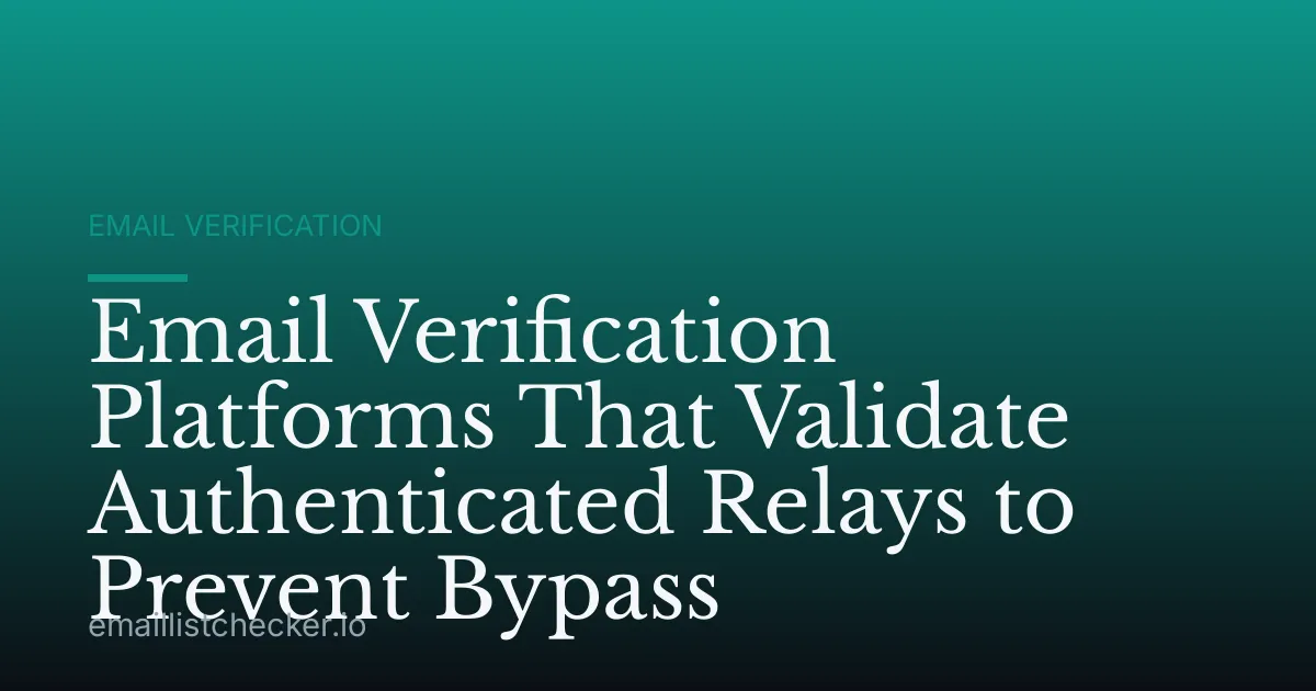 Email Verification Platforms That Validate Authenticated Relays to Prevent Bypass