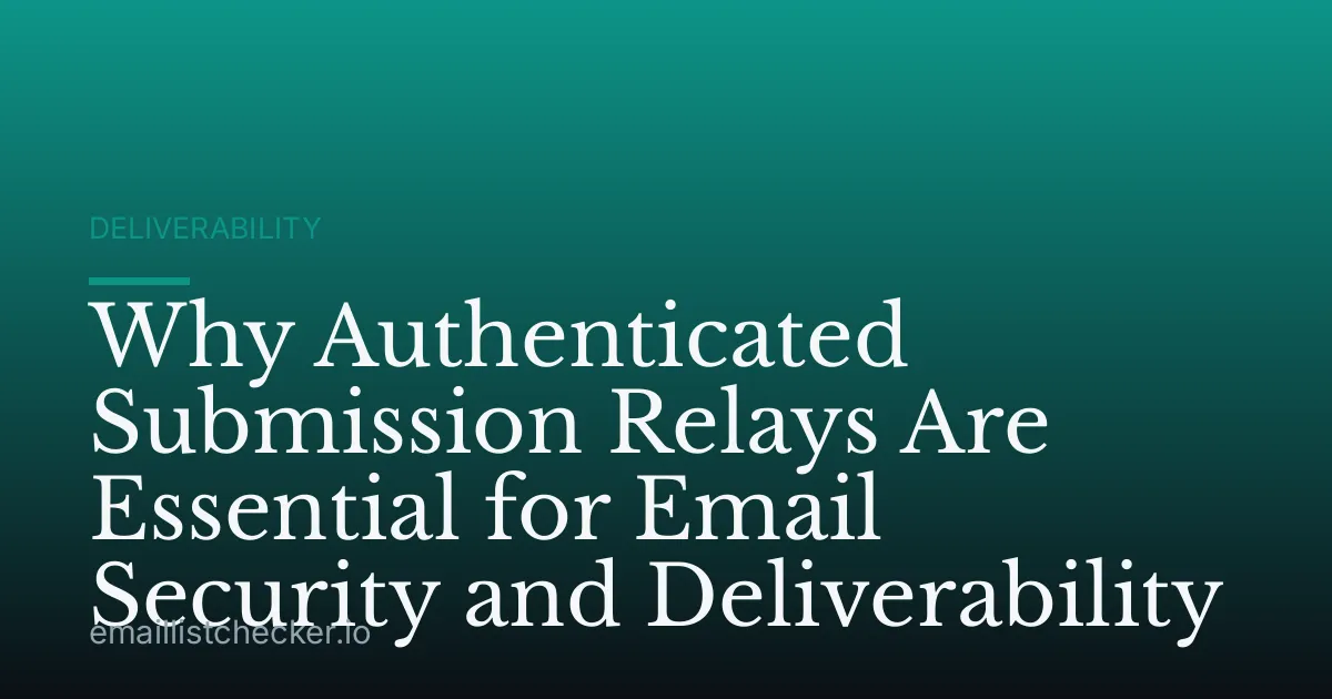 Why Authenticated Submission Relays Are Essential for Email Security and Deliverability