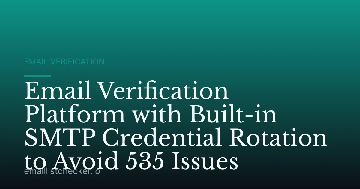 Email Verification Platform with Built-in SMTP Credential Rotation to Avoid 535 Issues