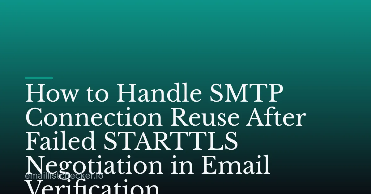 How to Handle SMTP Connection Reuse After Failed STARTTLS Negotiation in Email Verification