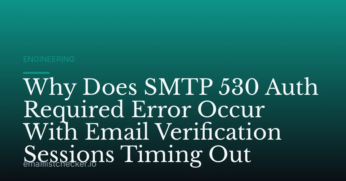 Why Does SMTP 530 Auth Required Error Occur With Email Verification Sessions Timing Out