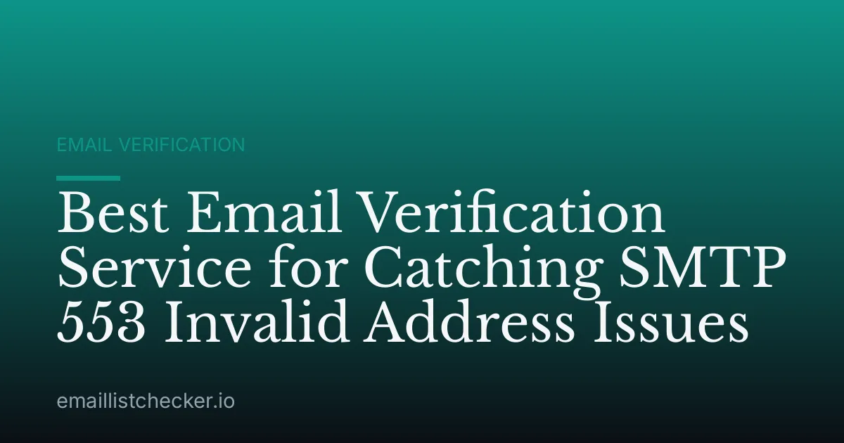 Best Email Verification Service for Catching SMTP 553 Invalid Address Issues