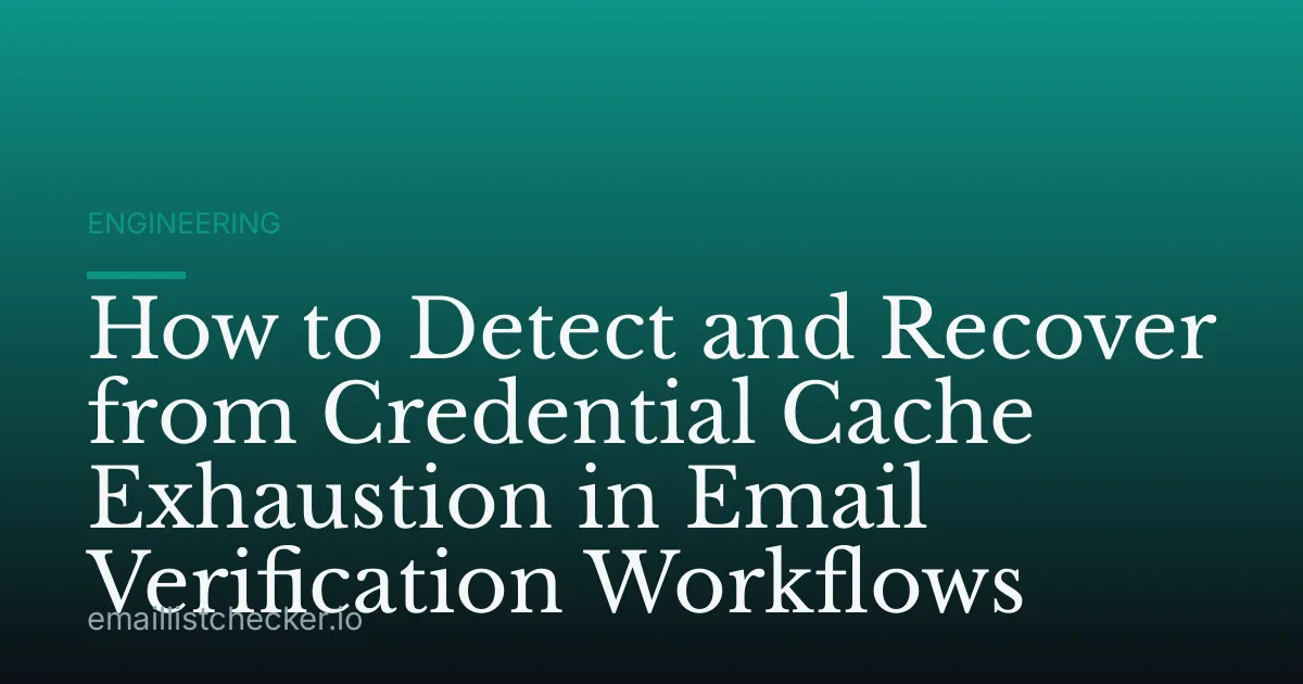 How to Detect and Recover from Credential Cache Exhaustion in Email Verification Workflows