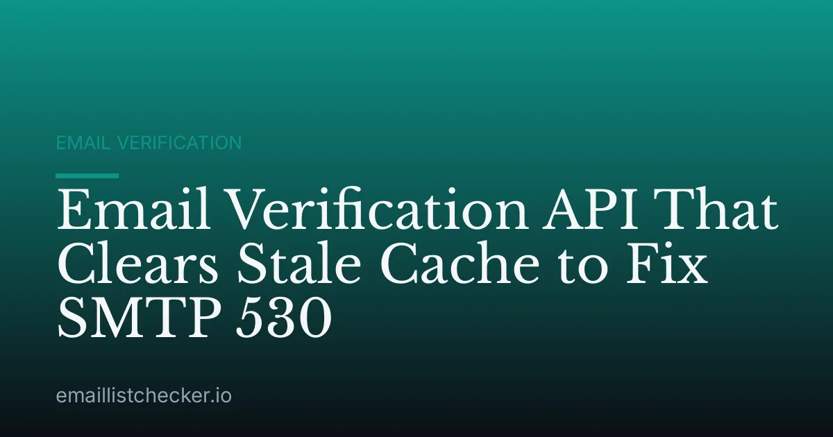 Email Verification API That Clears Stale Cache to Fix SMTP 530
