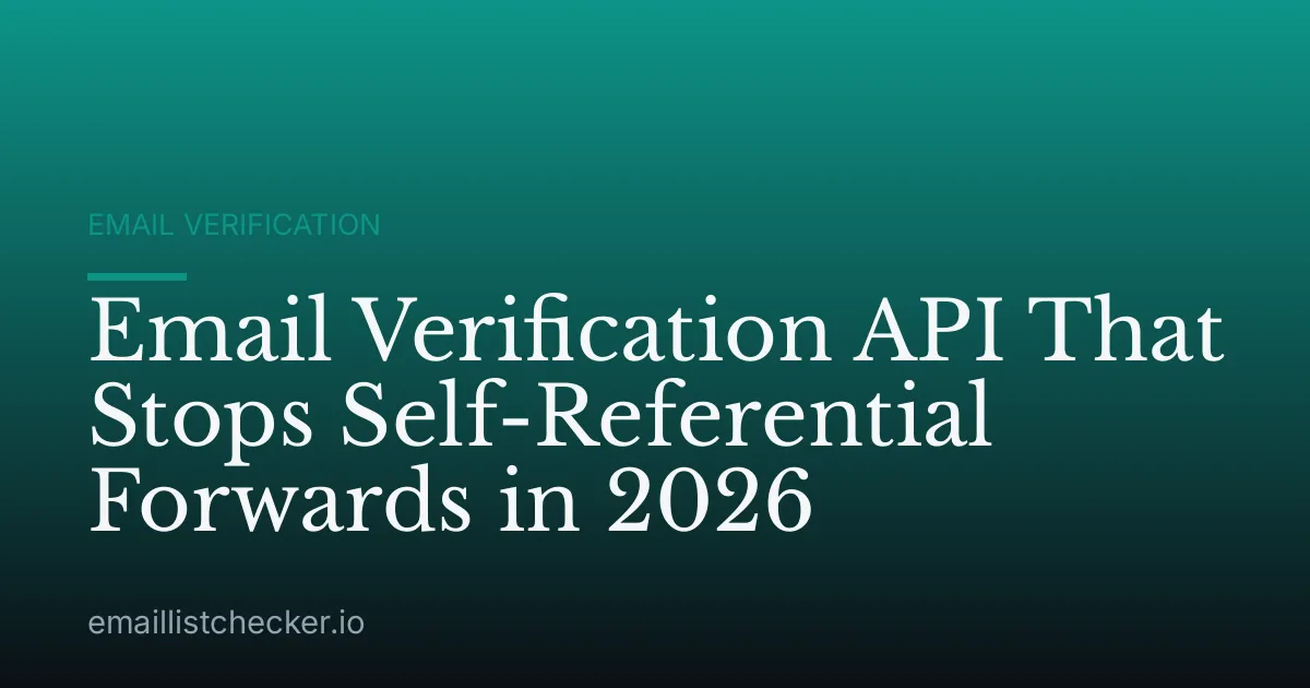 Email Verification API That Stops Self-Referential Forwards in 2026