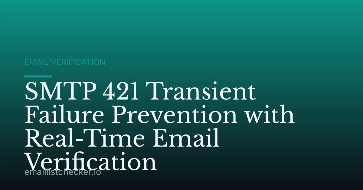 SMTP 421 Transient Failure Prevention with Real-Time Email Verification