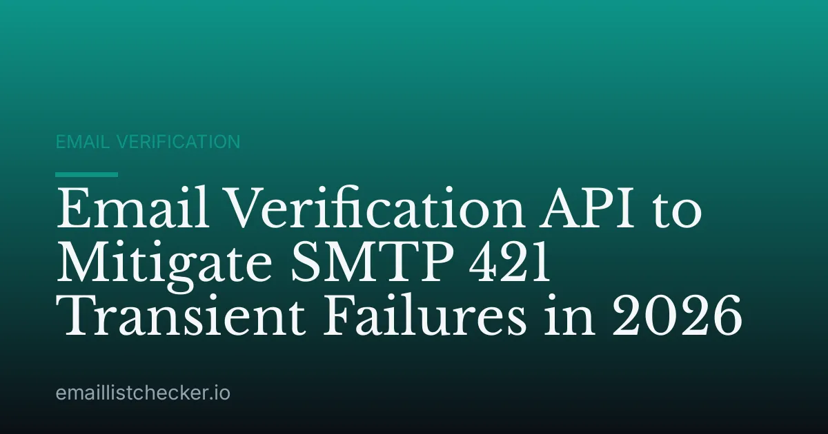 Email Verification API to Mitigate SMTP 421 Transient Failures in 2026
