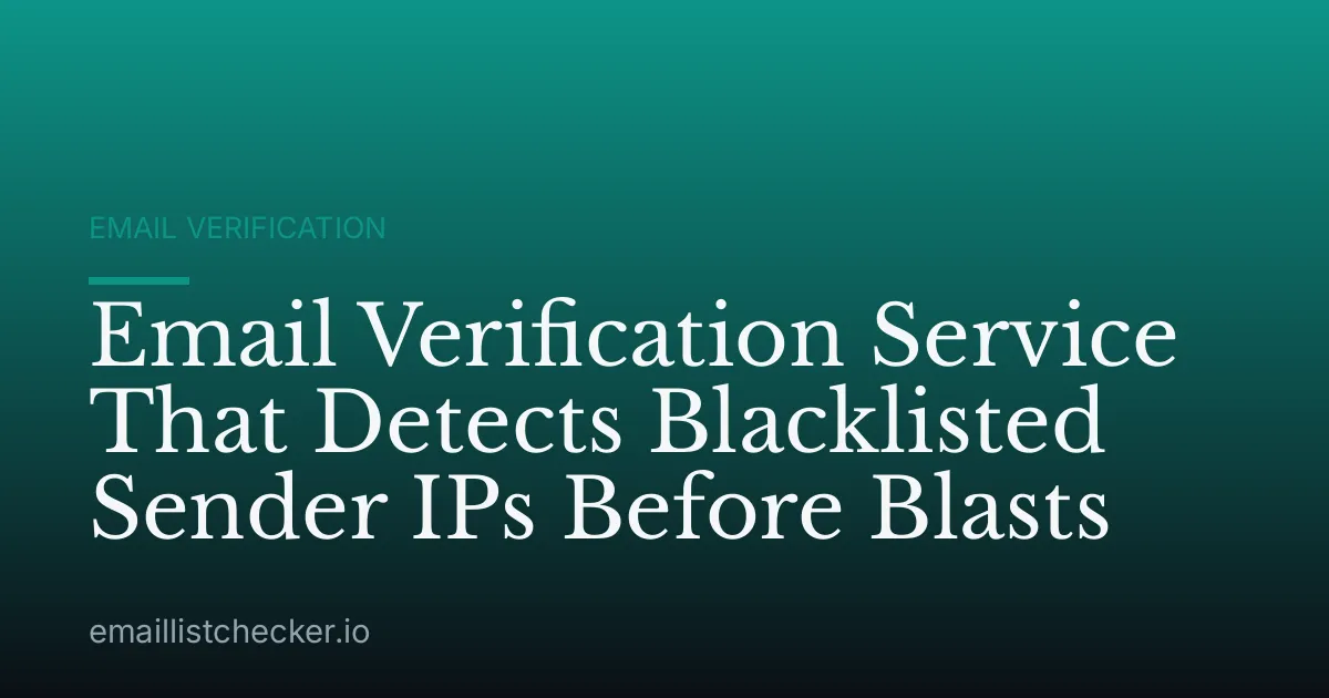 Email Verification Service That Detects Blacklisted Sender IPs Before Blasts
