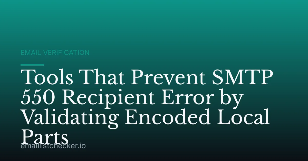 Tools That Prevent SMTP 550 Recipient Error by Validating Encoded Local Parts