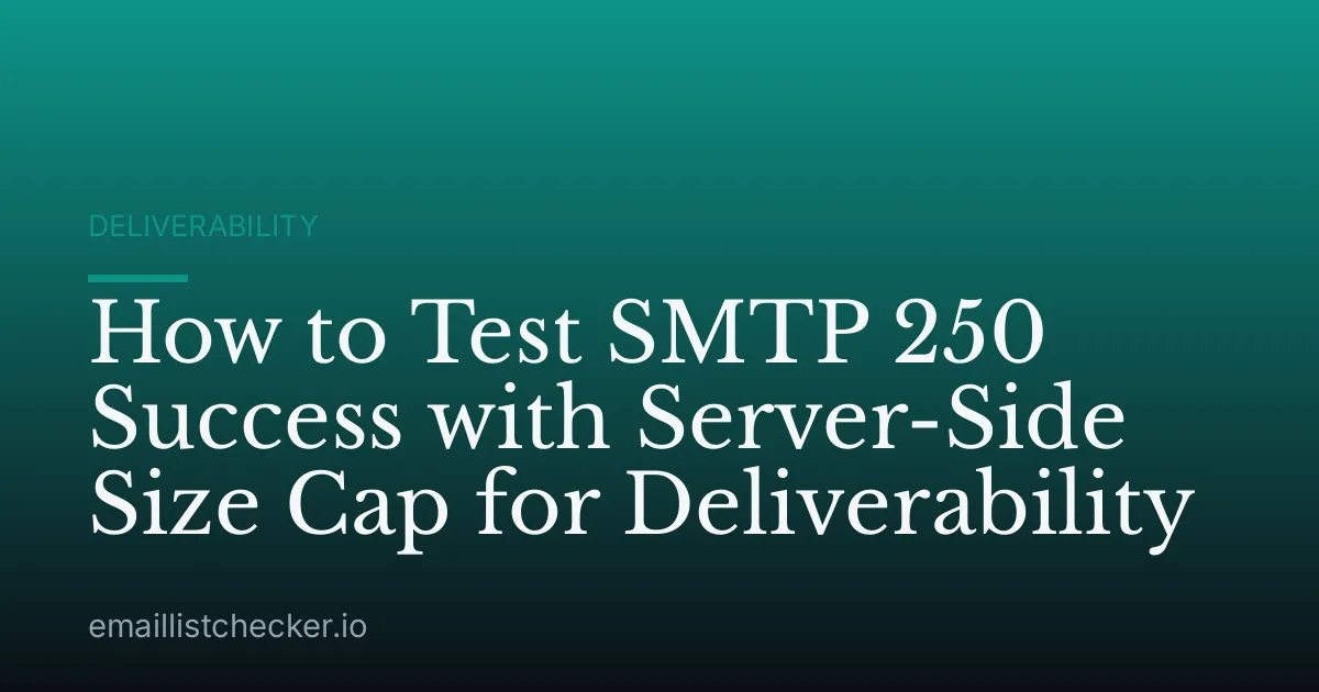 How to Test SMTP 250 Success with Server-Side Size Cap for Deliverability