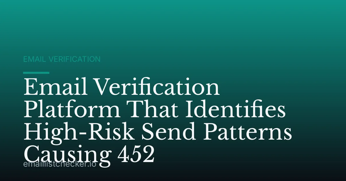 Email Verification Platform That Identifies High-Risk Send Patterns Causing 452