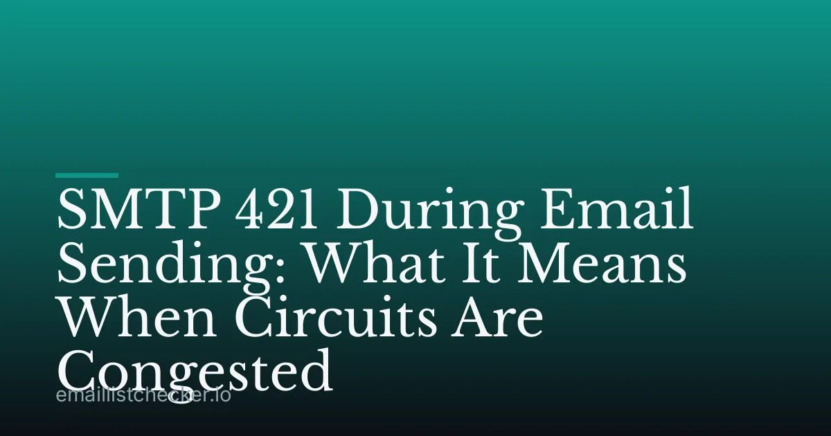 SMTP 421 During Email Sending: What It Means When Circuits Are Congested