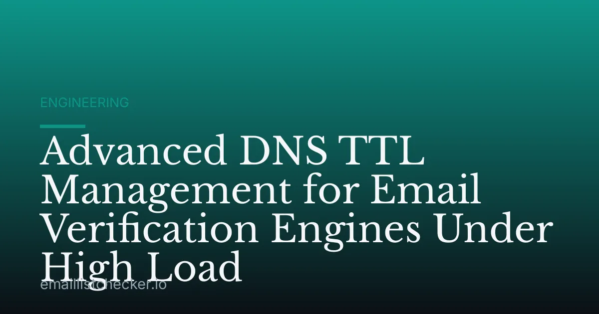 Advanced DNS TTL Management for Email Verification Engines Under High Load