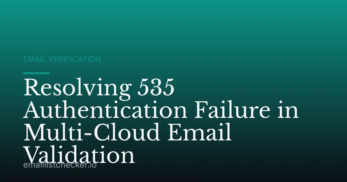 Resolving 535 Authentication Failure in Multi-Cloud Email Validation