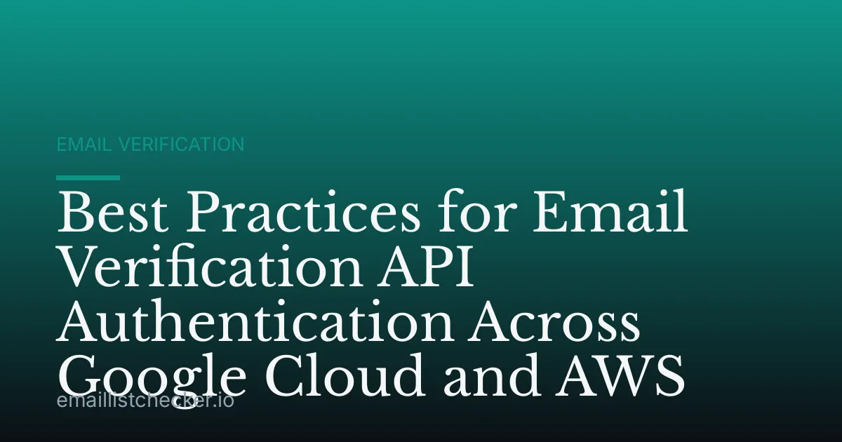 Best Practices for Email Verification API Authentication Across Google Cloud and AWS