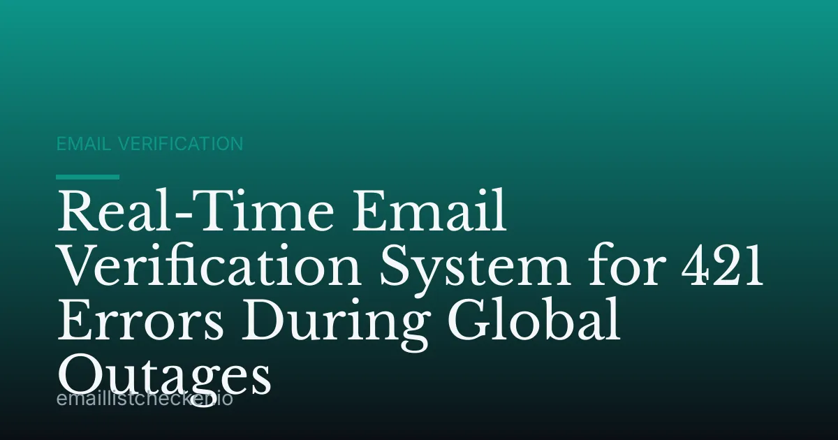 Real-Time Email Verification System for 421 Errors During Global Outages