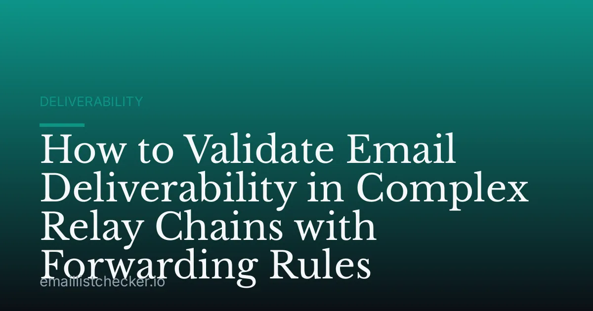 How to Validate Email Deliverability in Complex Relay Chains with Forwarding Rules