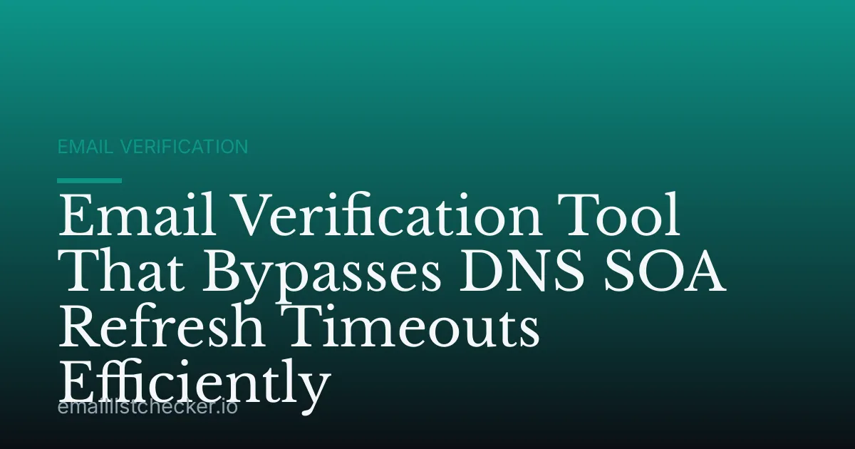 Email Verification Tool That Bypasses DNS SOA Refresh Timeouts Efficiently