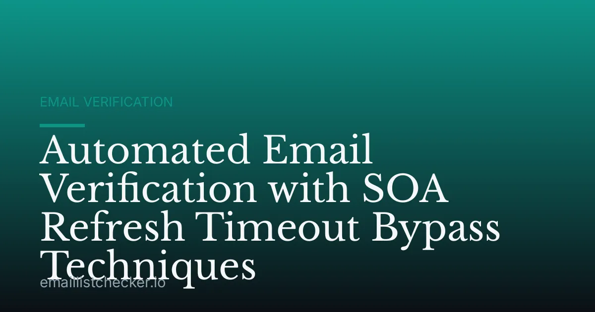 Automated Email Verification with SOA Refresh Timeout Bypass Techniques