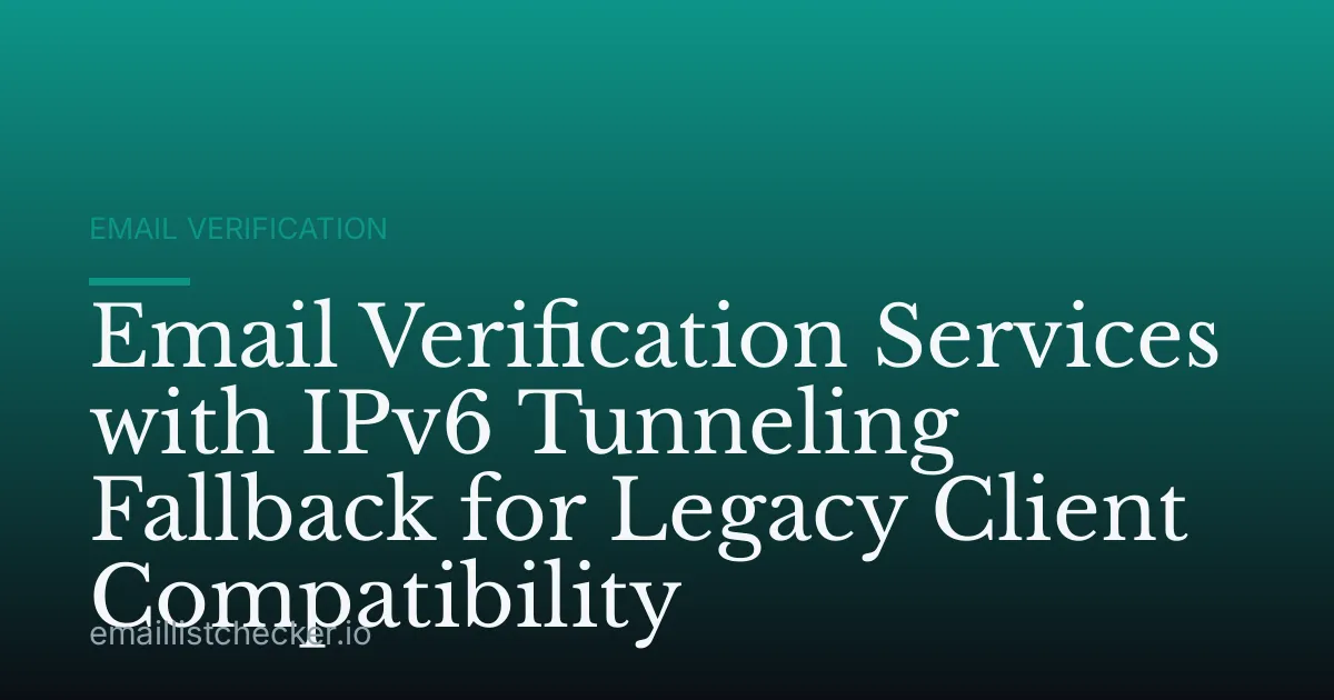 Email Verification Services with IPv6 Tunneling Fallback for Legacy Client Compatibility