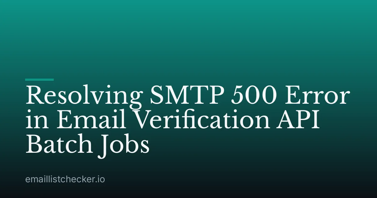 Resolving SMTP 500 Error in Email Verification API Batch Jobs