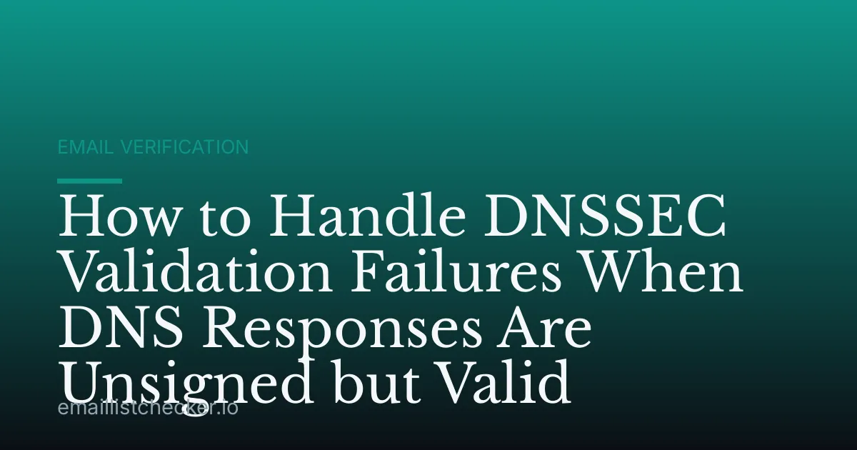 How to Handle DNSSEC Validation Failures When DNS Responses Are Unsigned but Valid
