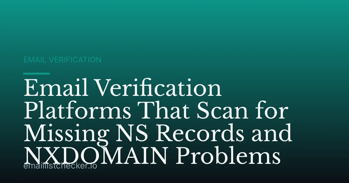 Email Verification Platforms That Scan for Missing NS Records and NXDOMAIN Problems