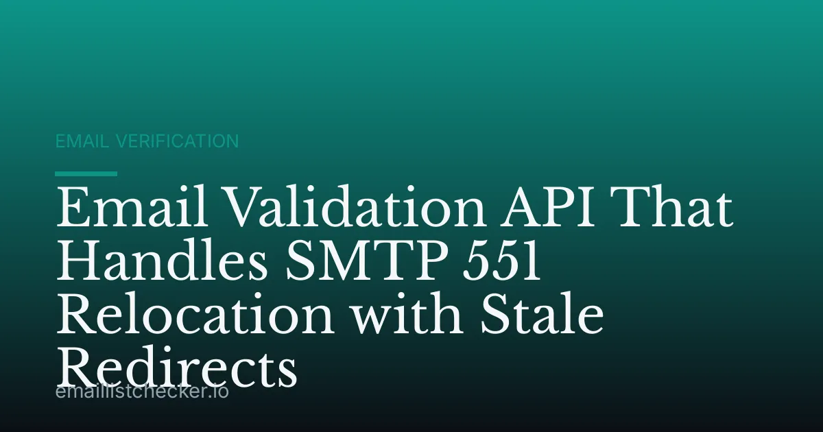 Email Validation API That Handles SMTP 551 Relocation with Stale Redirects