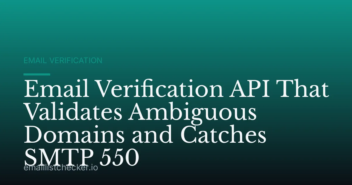 Email Verification API That Validates Ambiguous Domains and Catches SMTP 550