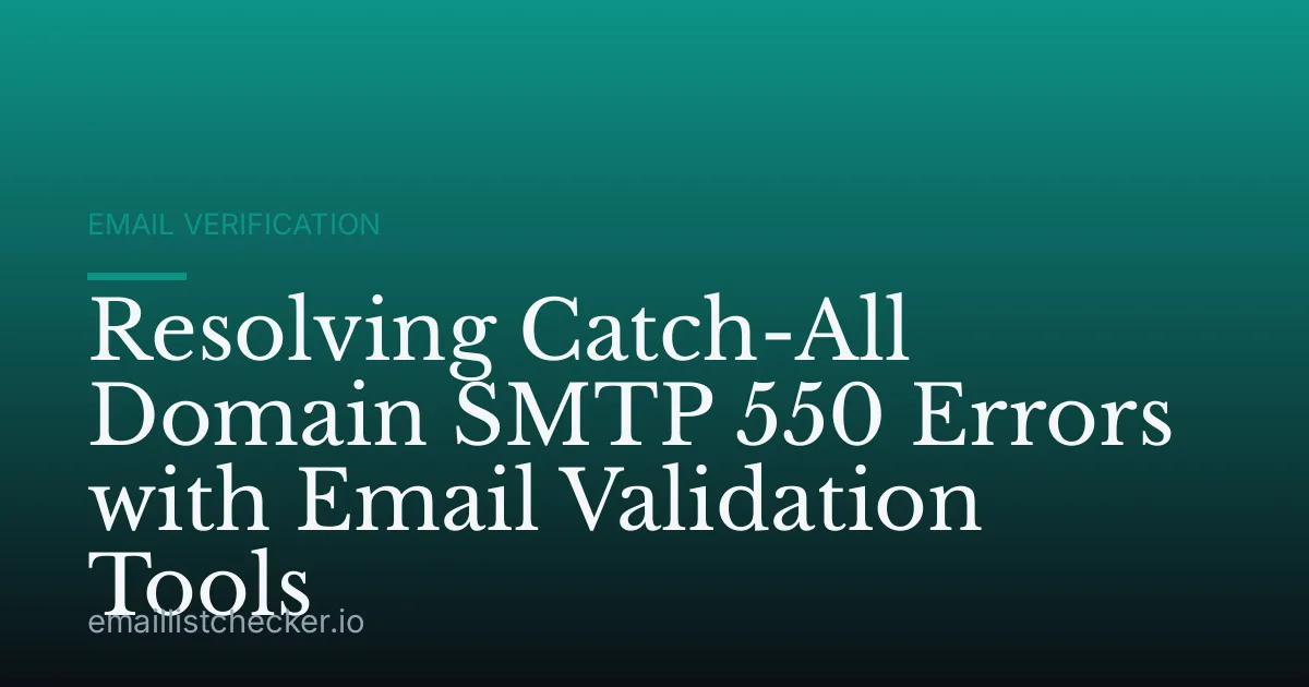 Resolving Catch-All Domain SMTP 550 Errors with Email Validation Tools