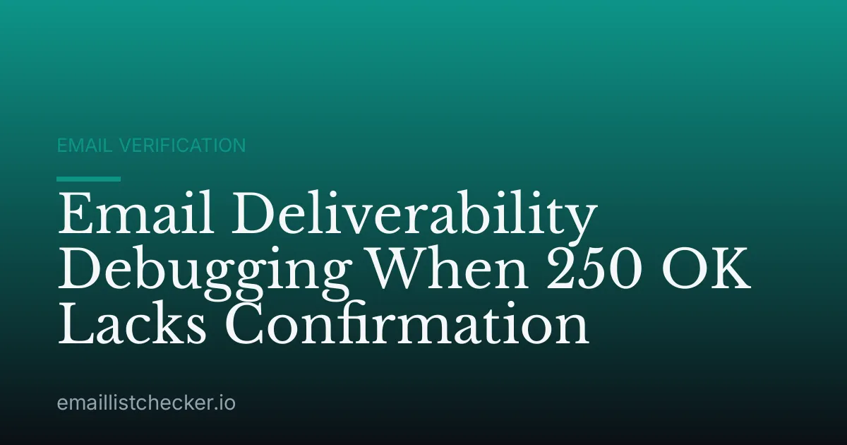 Email Deliverability Debugging When 250 OK Lacks Confirmation