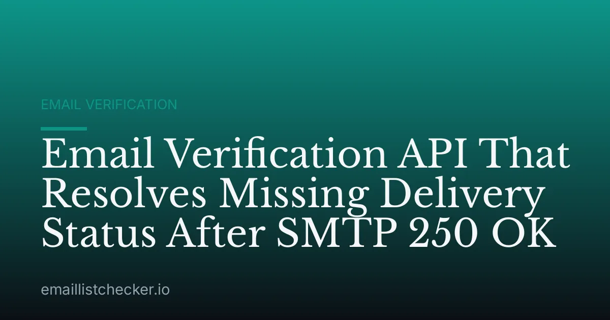 Email Verification API That Resolves Missing Delivery Status After SMTP 250 OK