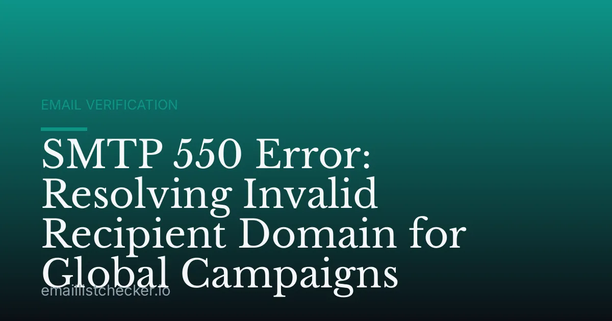SMTP 550 Error: Resolving Invalid Recipient Domain for Global Campaigns