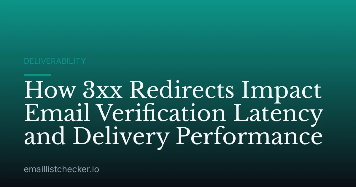 How 3xx Redirects Impact Email Verification Latency and Delivery Performance