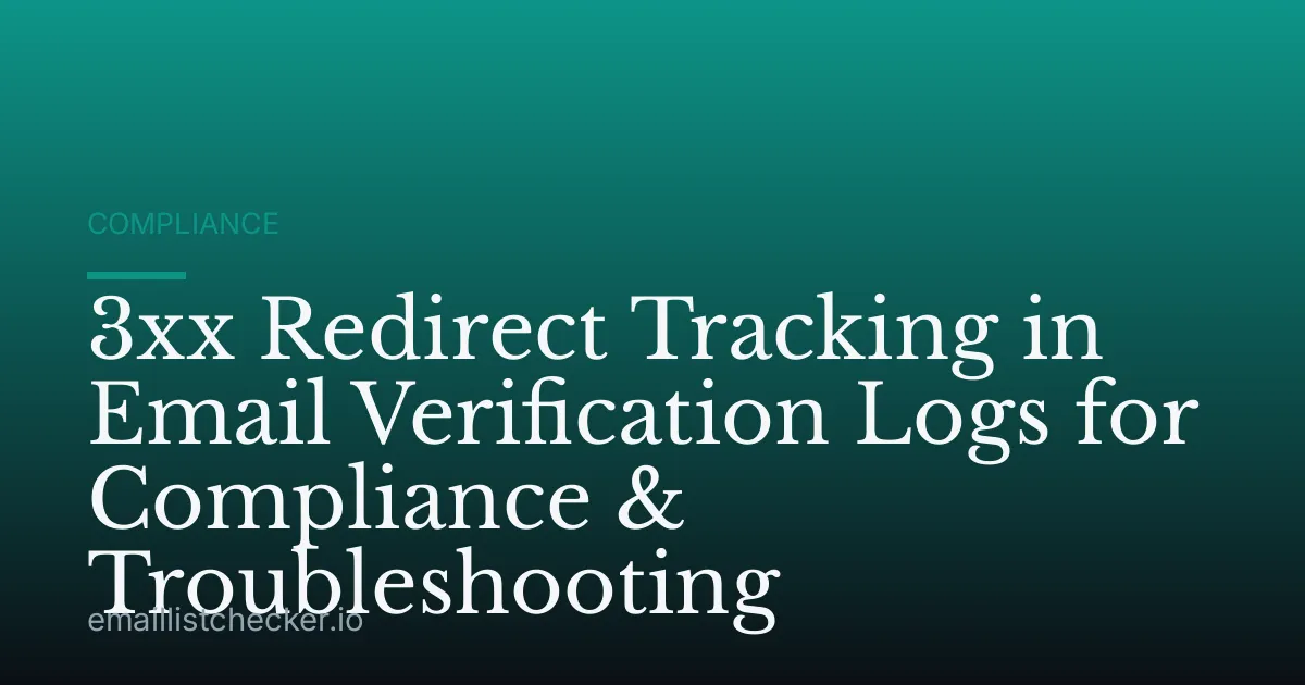 3xx Redirect Tracking in Email Verification Logs for Compliance & Troubleshooting