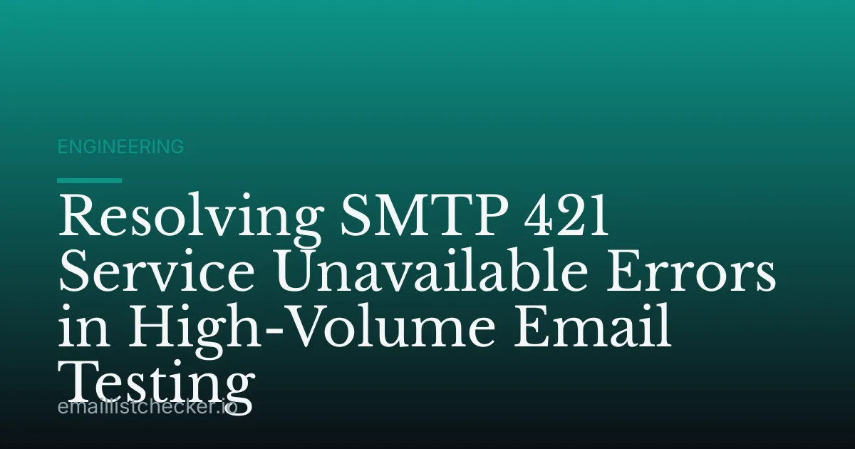 Resolving SMTP 421 Service Unavailable Errors in High-Volume Email Testing
