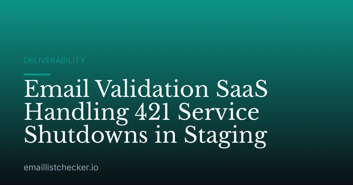 Email Validation SaaS Handling 421 Service Shutdowns in Staging