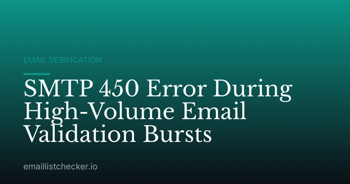SMTP 450 Error During High-Volume Email Validation Bursts