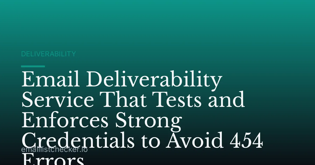 Email Deliverability Service That Tests and Enforces Strong Credentials to Avoid 454 Errors