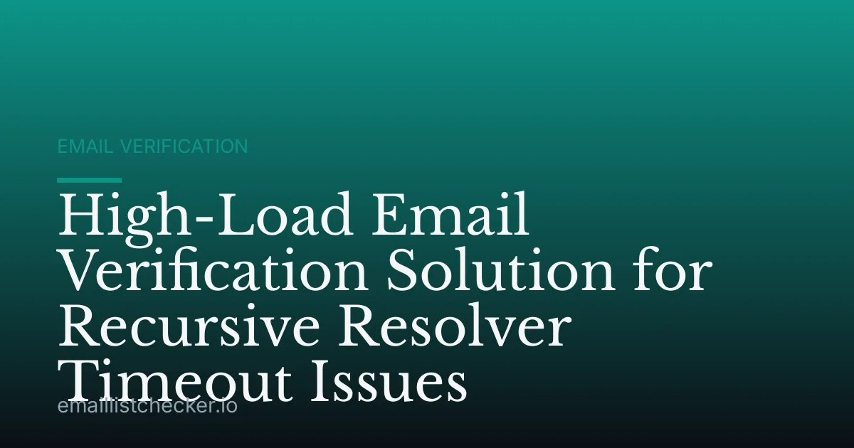 High-Load Email Verification Solution for Recursive Resolver Timeout Issues