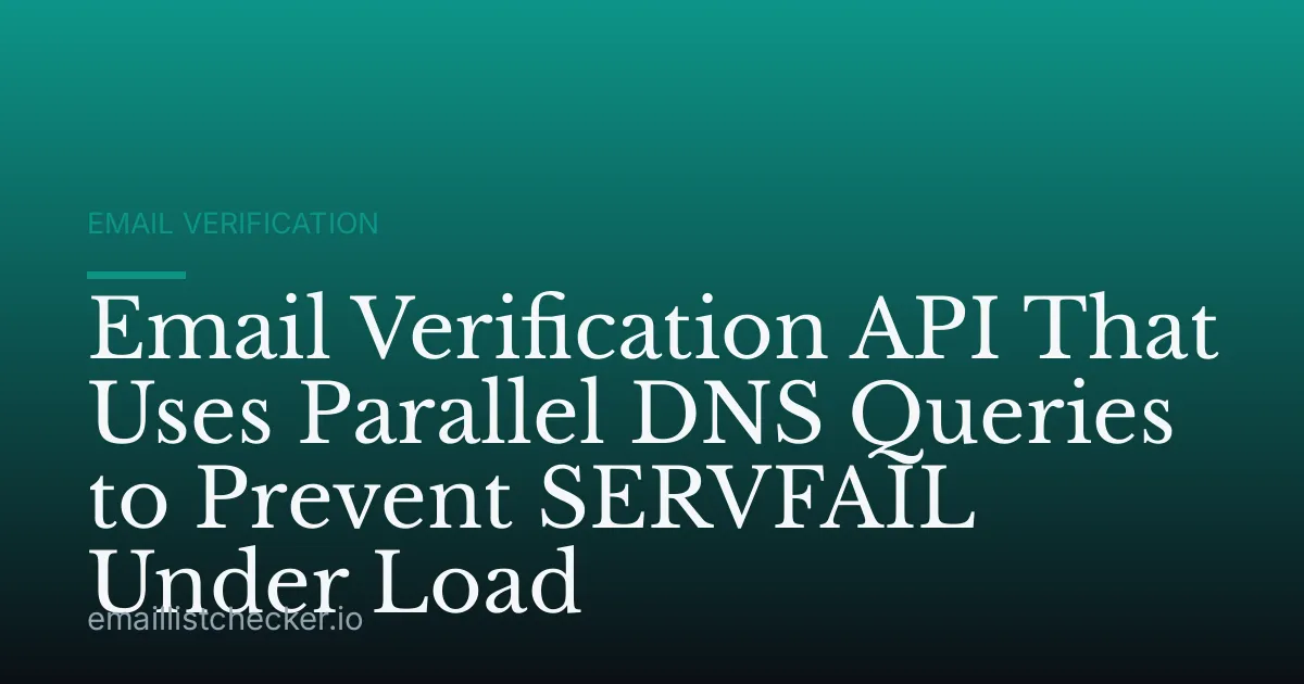 Email Verification API That Uses Parallel DNS Queries to Prevent SERVFAIL Under Load