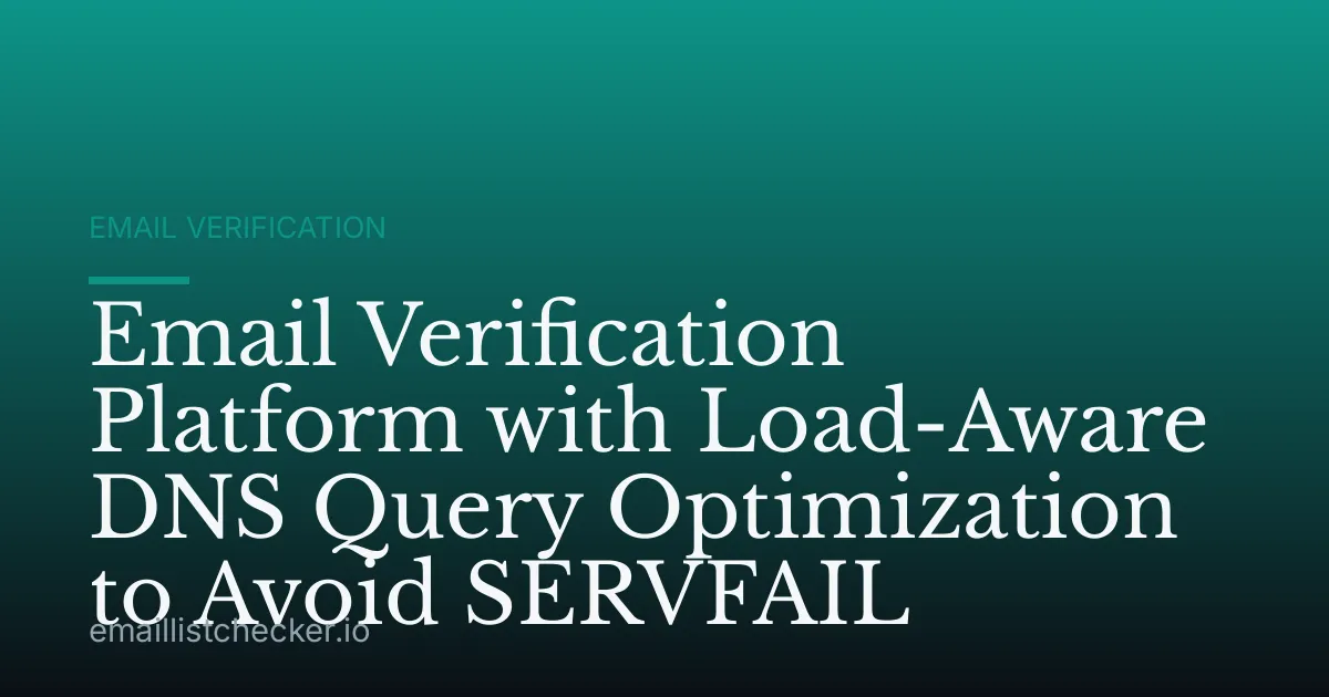 Email Verification Platform with Load-Aware DNS Query Optimization to Avoid SERVFAIL